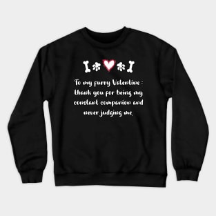 To my furry Valentine: thank you for being my constant companion and never judging me. Crewneck Sweatshirt